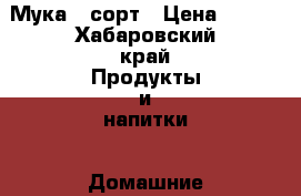 Мука 1 сорт › Цена ­ 500 - Хабаровский край Продукты и напитки » Домашние продукты   . Хабаровский край